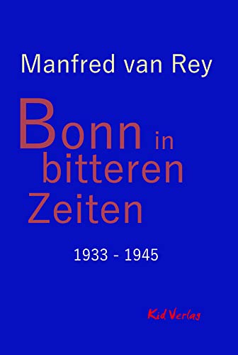 Bonn in bitteren Zeiten: 1933 - 1945 von Kid Verlag