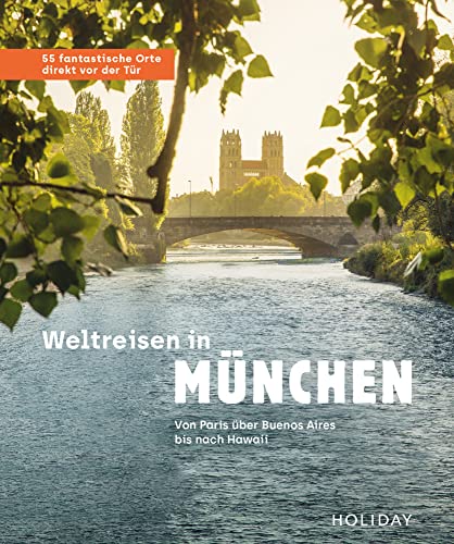 Weltreisen in München - 55 fantastische Orte direkt vor der Tür: Von Hawaii über Notre Dame bis nach Buenos Aires (HOLIDAY Reiseinspiration) von HOLIDAY, ein Imprint von GRÄFE UND UNZER Verlag GmbH