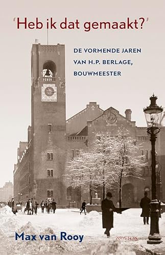 'Heb ik dat gemaakt?': de vormende jaren van H.P. Berlage, bouwmeester von Prometheus