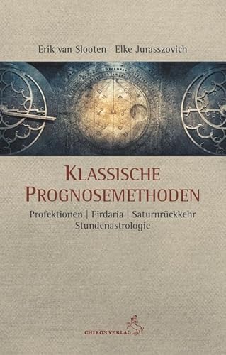 Klassische Prognosemethoden: Profektionen – Firdaria – Saturnrückkehr - Stundenastrologie (Standardwerke der Astrologie)