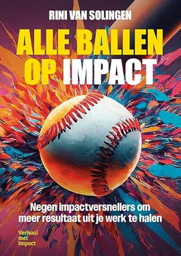 Alle ballen op impact: Negen impactversnellers om meer resultaat uit je werk te halen von Verhaal met Impact
