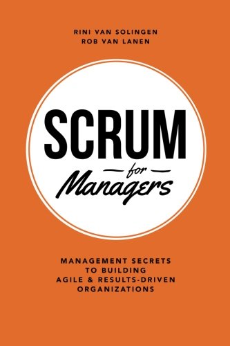 Scrum For Managers: Management Secrets To Building Agile & Results-Driven Organizations Scrum For Managers: Management Secrets To Building Agile & Results-Driven Organizations