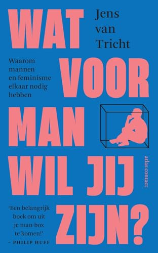 Wat voor man wil jij zijn?: waarom mannen en feminisme elkaar nodig hebben