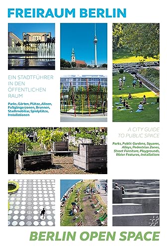 Freiraum Berlin – Berlin Open Space: Ein Stadtführer in den öffentlichen Raum – A City Guide to Public Space Freiraum Berlin – Berlin Open Space: Ein Stadtführer in den öffentlichen Raum – A City Guide to Public Space