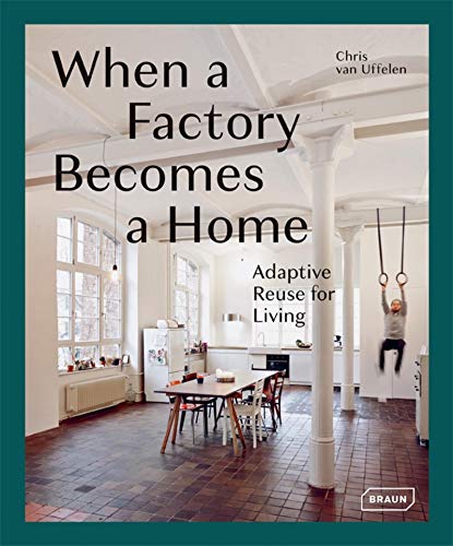 When a Factory Becomes a Home: Adaptive Reuse for Living When a Factory Becomes a Home: Adaptive Reuse for Living von Braun Publishing
