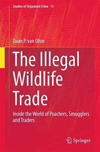 The Illegal Wildlife Trade: Inside the World of Poachers, Smugglers and Traders (Studies of Organized Crime, 15, Band 15) von Springer