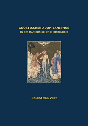 GNOSTISCHER ADOPTIANISMUS IN DER MANICHÄISCHEN CHRISTOLOGIE GNOSTISCHER ADOPTIANISMUS IN DER MANICHÄISCHEN CHRISTOLOGIE