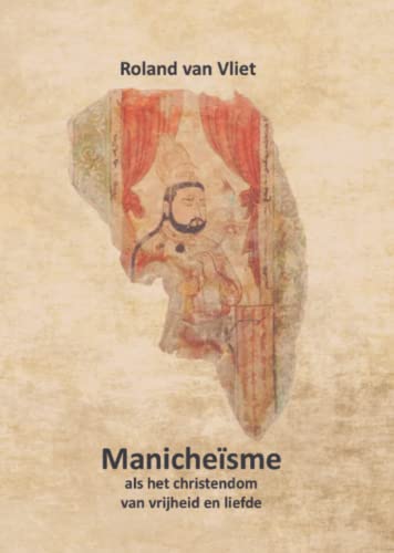 Manicheïsme als het christendom van vrijheid en liefde von Manisola Stichting Gedachtengoed Roland van Vliet