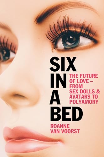 Six in a Bed: The Future of Love - from Sex Dolls and Avatars to Polyamory von Polity