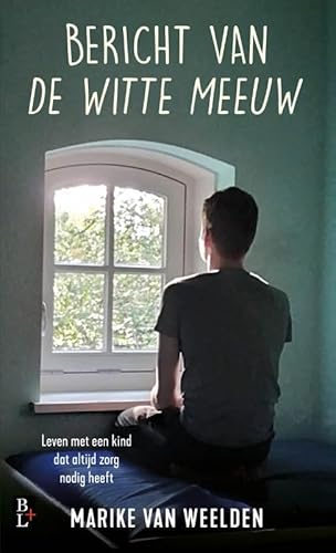 Bericht van de Witte Meeuw: Leven met een kind dat altijd zorg nodig heeft von Bertram + de Leeuw Uitgevers BV