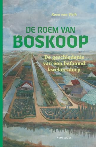 De roem van Boskoop: De geschiedenis van een befaamd kwekersdorp von Uitgeverij Noordboek