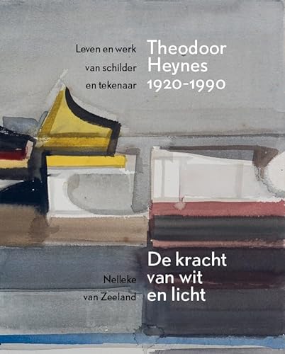 Leven en werk van schilder en tekenaar Theodoor Heynes (1920-1990): De kracht van wit en licht von Waanders Uitgevers