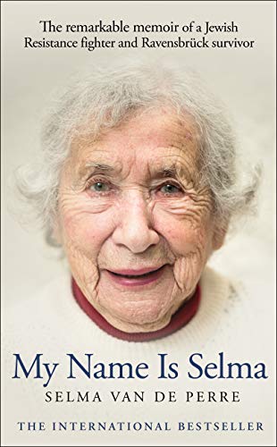 My Name Is Selma: The remarkable memoir of a Jewish Resistance fighter and Ravensbrück survivor