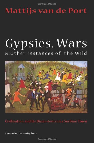 Gypsies, Wars and Other Instances of the Wild: Civilization and its Discontents in a Serbian Town