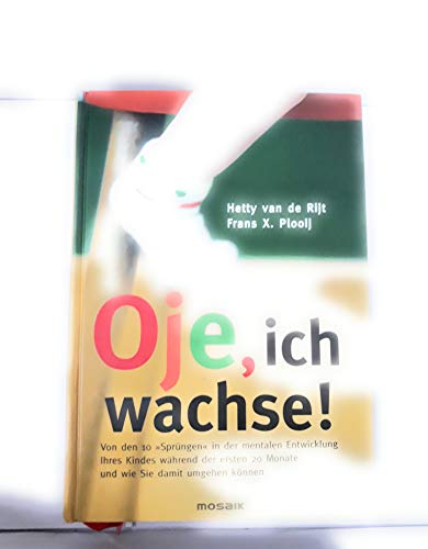 Oje, ich wachse!: Von den 10 "Sprüngen" in der mentalen Entwicklung Ihres Kindes während der ersten 20 Monate und wie Sie damit umgehen können