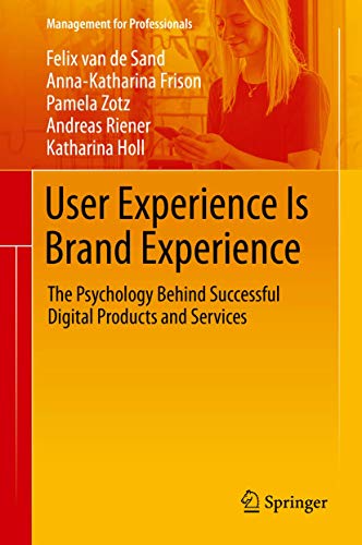 User Experience Is Brand Experience: The Psychology Behind Successful Digital Products and Services (Management for Professionals) von Springer