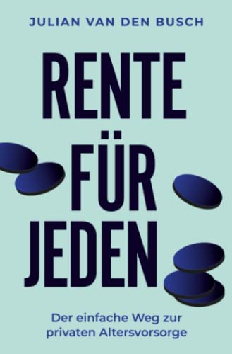 RENTE FÜR JEDEN: Der einfache Weg zur privaten Altersvorsorge