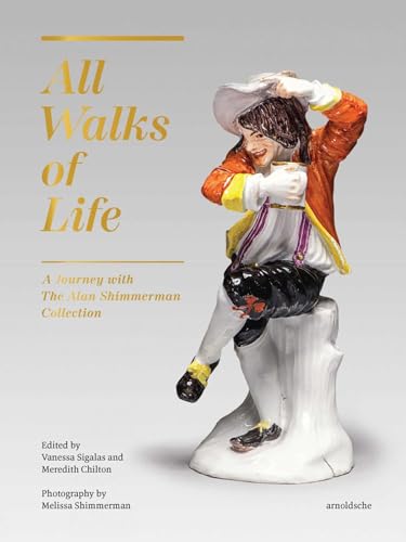 All Walks of Life: A Journey with The Alan Shimmerman Collection: Meissen Porcelain Figures of the Eighteenth Century All Walks of Life: A Journey with The Alan Shimmerman Collection: Meissen Porcelain Figures of the Eighteenth Century