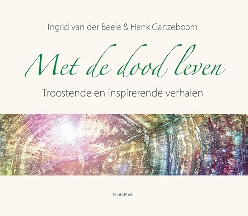 Met de dood leven: Troostende en inspirerende verhalen Met de dood leven: Troostende en inspirerende verhalen von Uitgeverij Panta Rhei