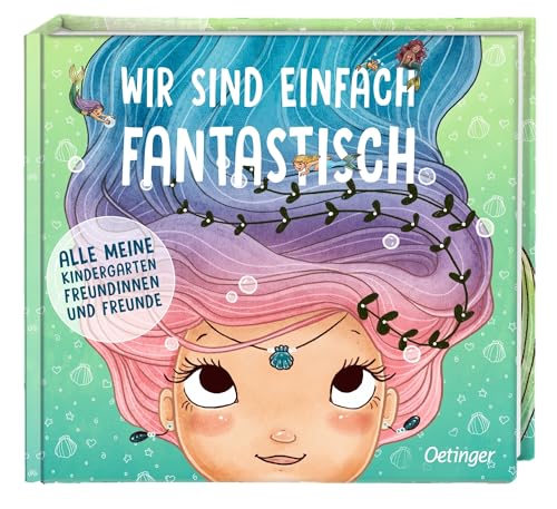 Wir sind einfach fantastisch: Alle meine Kindergarten-Freundinnen und Freunde. Meerjungfrauen-Freundebuch zum Selbstausfüllen für Kindergartenkinder ... (Wimmeliges Wissen über fabelhafte Wesen) von Oetinger