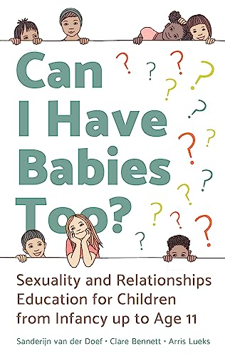 Can I Have Babies Too?: Sexuality and Relationships Education for Children from Infancy Up to Age 11