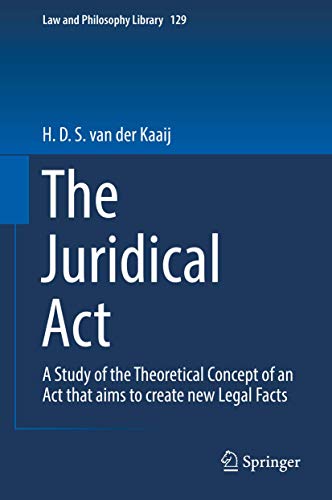 The Juridical Act: A Study of the Theoretical Concept of an Act that aims to create new Legal Facts (Law and Philosophy Library, 129, Band 129) von Springer