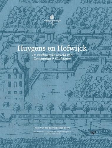 Huygens en Hofwijck: De vindingrijke wereld van Constantijn en Christiaan Huygens en Hofwijck: De vindingrijke wereld van Constantijn en Christiaan von Walburg Pers B.V., Uitgeverij