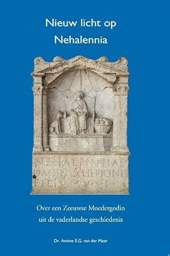 Nieuw Licht op Nehalennia: over een Zeeuwse moedergodin uit de vaderlandse geschiedenis
