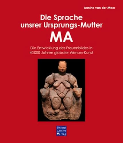 Die Sprache unsrer Ursprungs-Mutter MA: Die Entwicklung des Frauenbildes in 40 000 Jahren globaler "Venus"-Kunst von Goettert Christel Verlag