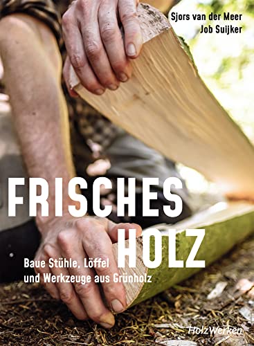 Frisches Holz: Baue Stühle, Löffel und Werkzeuge aus Grünholz von Vincentz Network