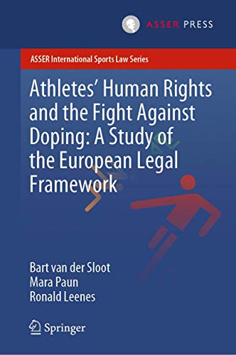 Athletes’ Human Rights and the Fight Against Doping: A Study of the European Legal Framework (ASSER International Sports Law Series) von T.M.C. Asser Press