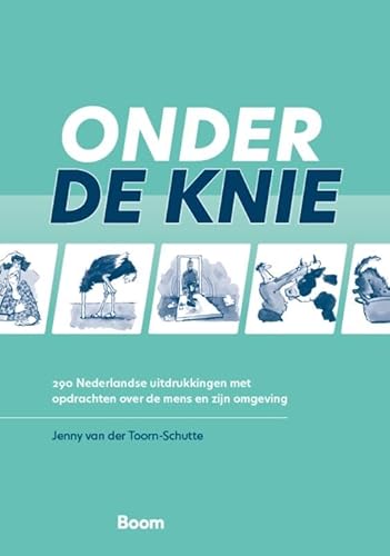 Onder de knie: 290 Nederlandse uitdrukkingen met opdrachten over de mens en zijn omgeving von Boom