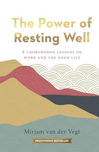 The Power of Resting Well: 8 unorthodox lessons on work and the good life von Mirjam van der Vegt