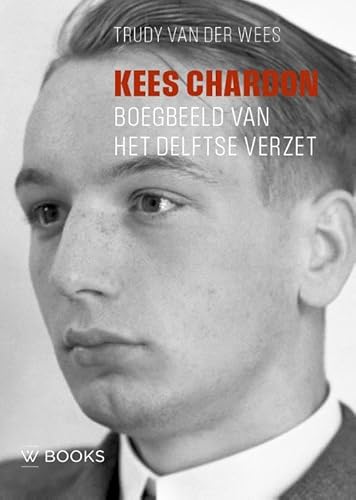Kees Chardon 1919-1945: Boegbeeld van het Delftse verzet Kees Chardon 1919-1945: Boegbeeld van het Delftse verzet von Wbooks