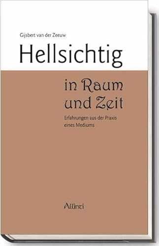 Hellsichtig in Raum und Zeit: Erfahrungen aus der Praxis eines Mediums