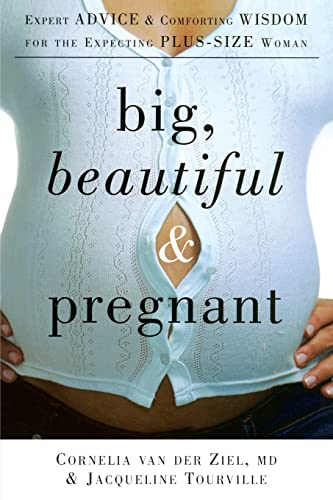 Big, Beautiful, and Pregnant: Expert Advice and Comforting Wisdom for the Expecting Plus-Size Woman