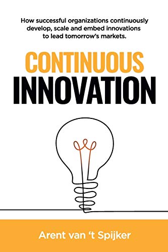 Continuous Innovation: How successful organizations continuously develop, scale, and embed innovations to lead tomorrow's markets