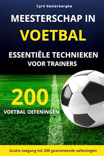 MEESTERSCHAP IN VOETBAL - 200 VOETBAL OEFENINGEN: ESSENTIËLE TECHNIEKEN VOOR TRAINERS - Inbegrepen: 50 oefeningen voor keeperstraining von Independently published