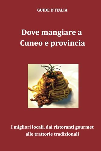 Dove mangiare a Cuneo e provincia: I migliori locali, dai ristoranti gourmet alle trattorie tradizionali von Independently published