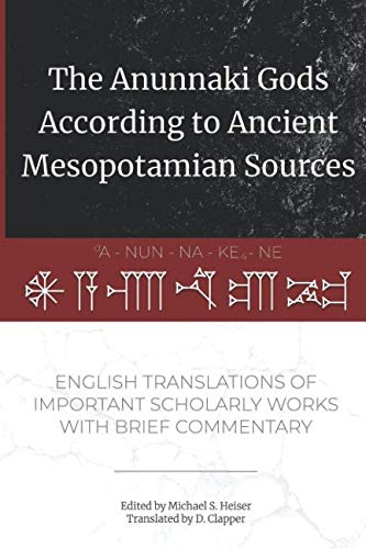 The Anunnaki Gods According to Ancient Mesopotamian Sources: English Translations of Important Scholarly Works with Brief Commentary