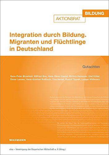 Integration durch Bildung: Migranten und Flüchtlinge in Deutschland: Migranten und Flüchtlinge in Deutschland. Gutachten von Waxmann