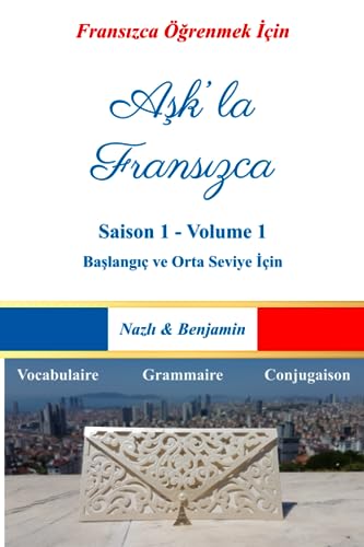 Aşk'la Fransızca - Saison 1 Volume 1: Fransızcayı Bir Aşk Hikâyesiyle Öğrenin! ( Tüm Dersler Türkçe Açıklamalı): Fransızcayı Bir Aşk ... (Aşk'la Fransızca - Tüm Kitaplar, Band 1)
