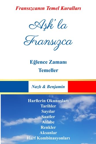 Aşk'la Fransızca - Tüm Temeller: Fransa ve Dil Temelleri (Aşk'la Fransızca - Tüm Kitaplar, Band 6) von Independently published