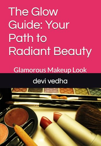 The Glow Guide: Your Path to Radiant Beauty: Glamorous Makeup Look (The Art of Makeup: Mastering Beauty from Scratch, Band 1) von Independently published