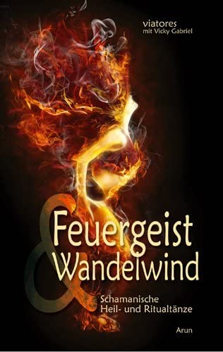 Feuergeist & Wandelwind, m. Audio-CD: Schamanische Heil- und Ritualtänze von Arun Verlag