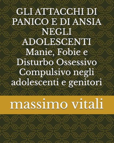 GLI ATTACCHI DI PANICO E DI ANSIA NEGLI ADOLESCENTI Manie, Fobie e Disturbo Ossessivo Compulsivo negli adolescenti e genitori von Independently published
