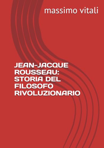 JEAN-JACQUE ROUSSEAU: STORIA DEL FILOSOFO RIVOLUZIONARIO von Independently published