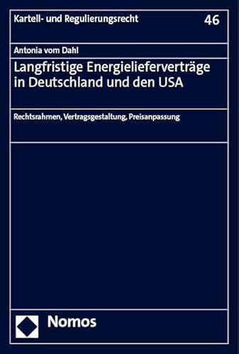Langfristige Energielieferverträge in Deutschland und den USA: Rechtsrahmen, Vertragsgestaltung, Preisanpassung (Kartell- und Regulierungsrecht) von Nomos