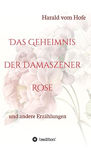 Das Geheimnis der Damaszener Rose: und andere Erzählungen von tredition