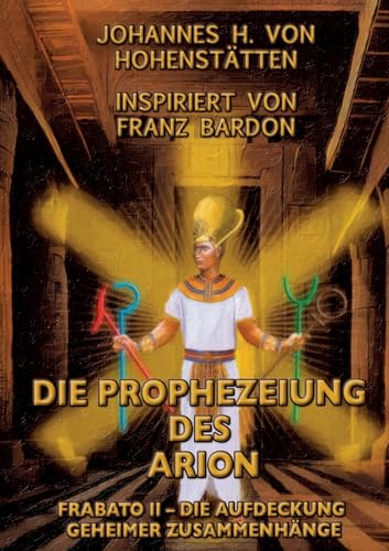 Die Prophezeiung des Arion: Frabato II - die Aufdeckung geheimer Zusammenhänge von BoD – Books on Demand